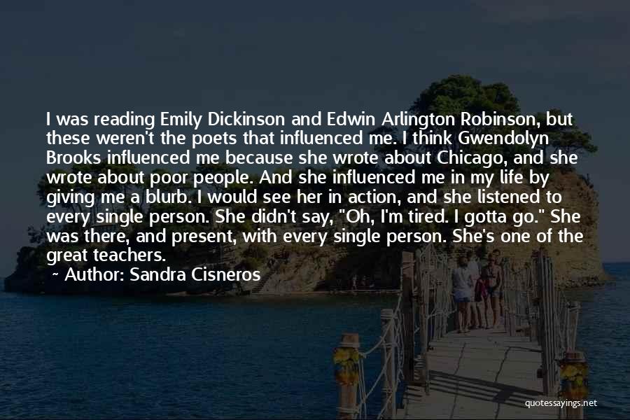 Sandra Cisneros Quotes: I Was Reading Emily Dickinson And Edwin Arlington Robinson, But These Weren't The Poets That Influenced Me. I Think Gwendolyn