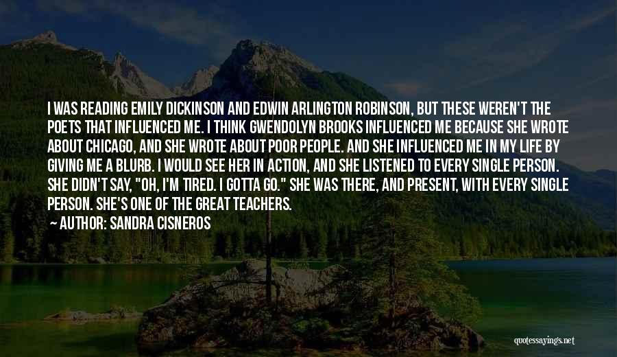 Sandra Cisneros Quotes: I Was Reading Emily Dickinson And Edwin Arlington Robinson, But These Weren't The Poets That Influenced Me. I Think Gwendolyn