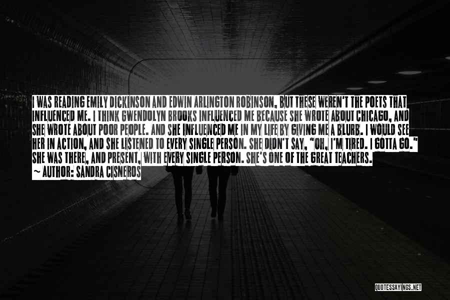 Sandra Cisneros Quotes: I Was Reading Emily Dickinson And Edwin Arlington Robinson, But These Weren't The Poets That Influenced Me. I Think Gwendolyn