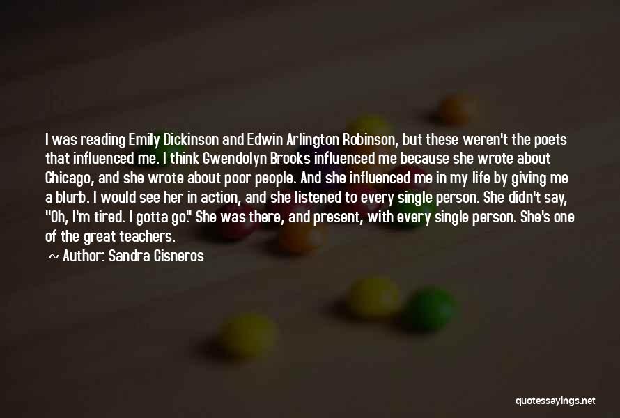 Sandra Cisneros Quotes: I Was Reading Emily Dickinson And Edwin Arlington Robinson, But These Weren't The Poets That Influenced Me. I Think Gwendolyn