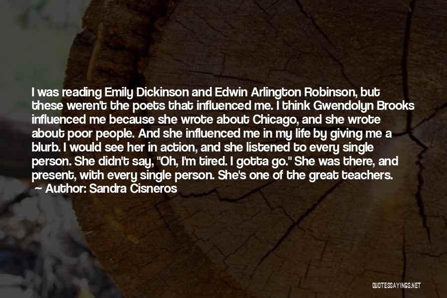 Sandra Cisneros Quotes: I Was Reading Emily Dickinson And Edwin Arlington Robinson, But These Weren't The Poets That Influenced Me. I Think Gwendolyn