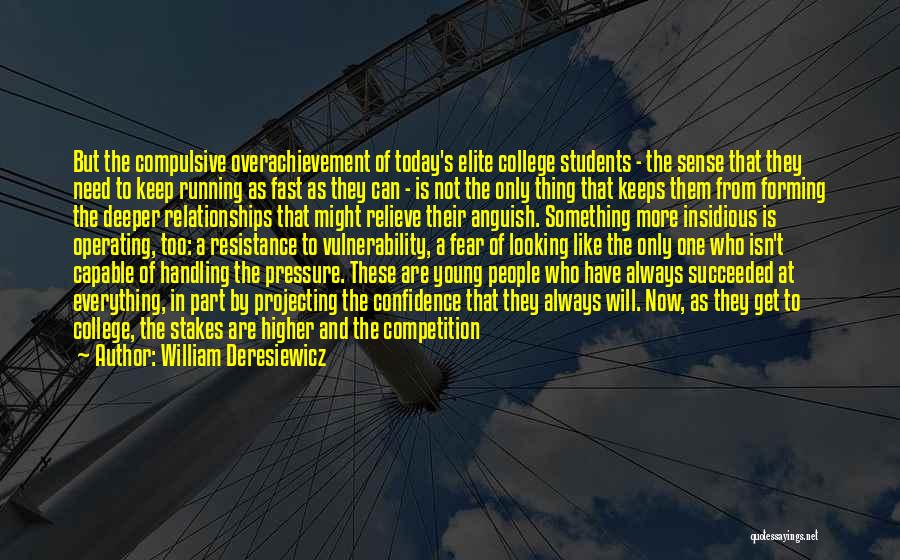 William Deresiewicz Quotes: But The Compulsive Overachievement Of Today's Elite College Students - The Sense That They Need To Keep Running As Fast