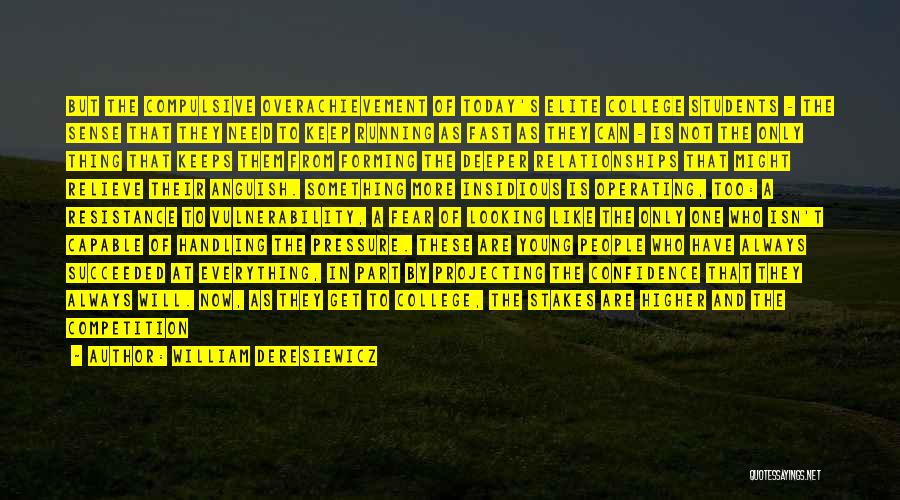 William Deresiewicz Quotes: But The Compulsive Overachievement Of Today's Elite College Students - The Sense That They Need To Keep Running As Fast