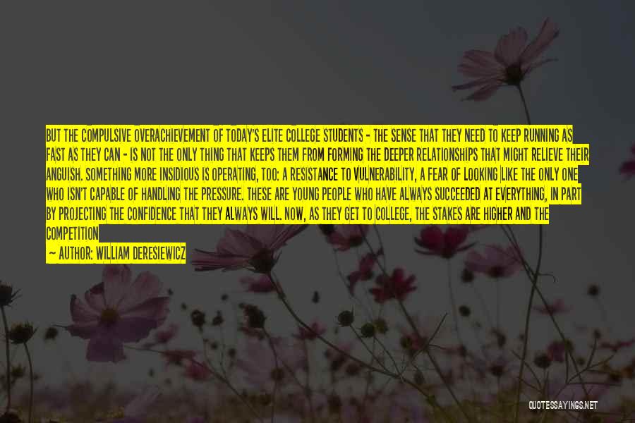 William Deresiewicz Quotes: But The Compulsive Overachievement Of Today's Elite College Students - The Sense That They Need To Keep Running As Fast