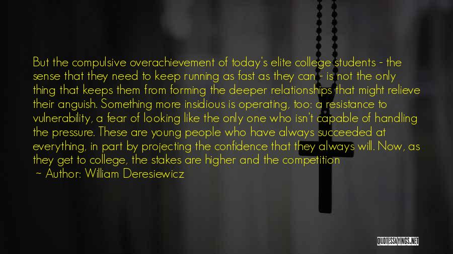 William Deresiewicz Quotes: But The Compulsive Overachievement Of Today's Elite College Students - The Sense That They Need To Keep Running As Fast