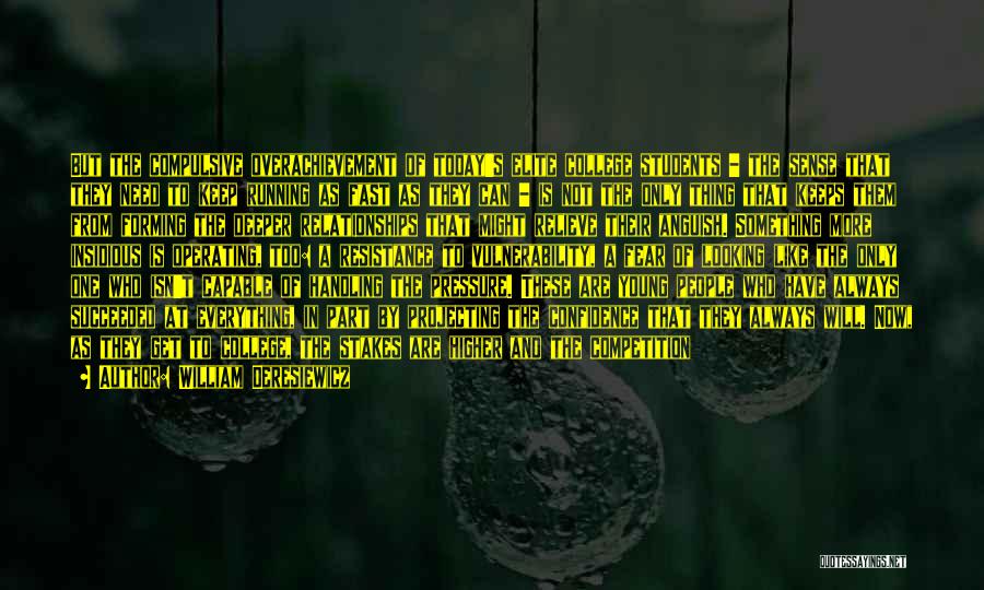 William Deresiewicz Quotes: But The Compulsive Overachievement Of Today's Elite College Students - The Sense That They Need To Keep Running As Fast
