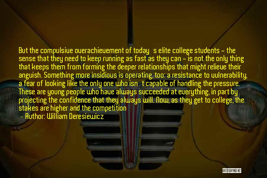 William Deresiewicz Quotes: But The Compulsive Overachievement Of Today's Elite College Students - The Sense That They Need To Keep Running As Fast