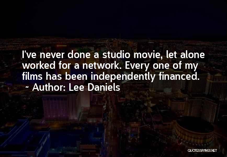 Lee Daniels Quotes: I've Never Done A Studio Movie, Let Alone Worked For A Network. Every One Of My Films Has Been Independently