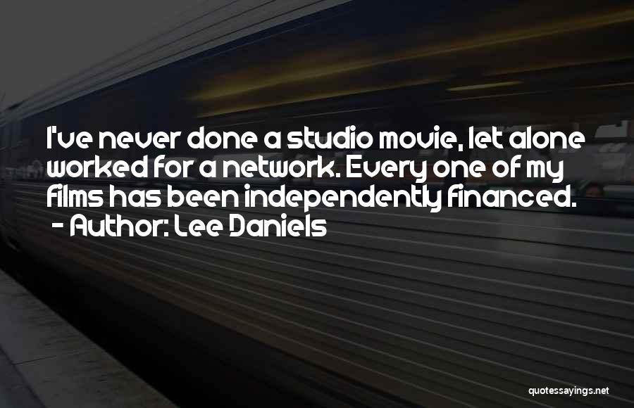 Lee Daniels Quotes: I've Never Done A Studio Movie, Let Alone Worked For A Network. Every One Of My Films Has Been Independently