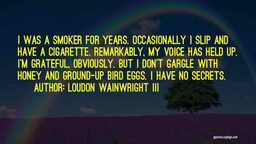 Loudon Wainwright III Quotes: I Was A Smoker For Years. Occasionally I Slip And Have A Cigarette. Remarkably, My Voice Has Held Up. I'm