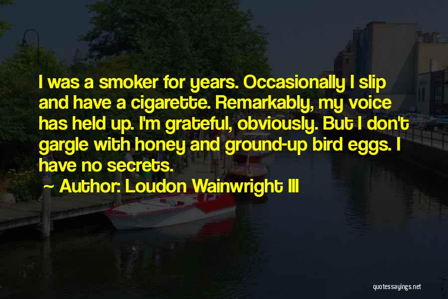 Loudon Wainwright III Quotes: I Was A Smoker For Years. Occasionally I Slip And Have A Cigarette. Remarkably, My Voice Has Held Up. I'm