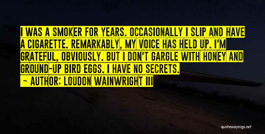 Loudon Wainwright III Quotes: I Was A Smoker For Years. Occasionally I Slip And Have A Cigarette. Remarkably, My Voice Has Held Up. I'm