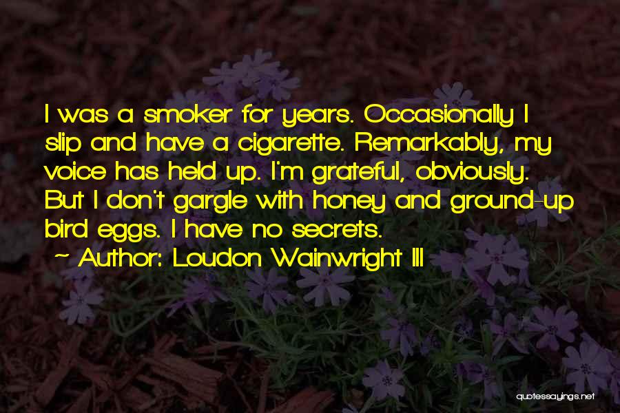 Loudon Wainwright III Quotes: I Was A Smoker For Years. Occasionally I Slip And Have A Cigarette. Remarkably, My Voice Has Held Up. I'm