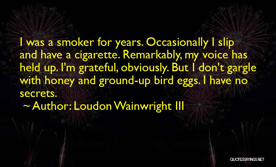 Loudon Wainwright III Quotes: I Was A Smoker For Years. Occasionally I Slip And Have A Cigarette. Remarkably, My Voice Has Held Up. I'm