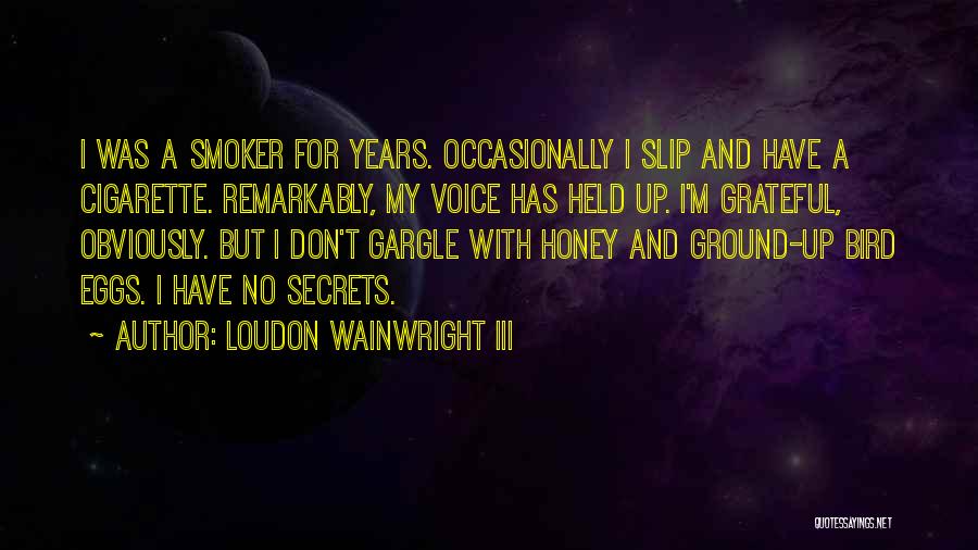 Loudon Wainwright III Quotes: I Was A Smoker For Years. Occasionally I Slip And Have A Cigarette. Remarkably, My Voice Has Held Up. I'm