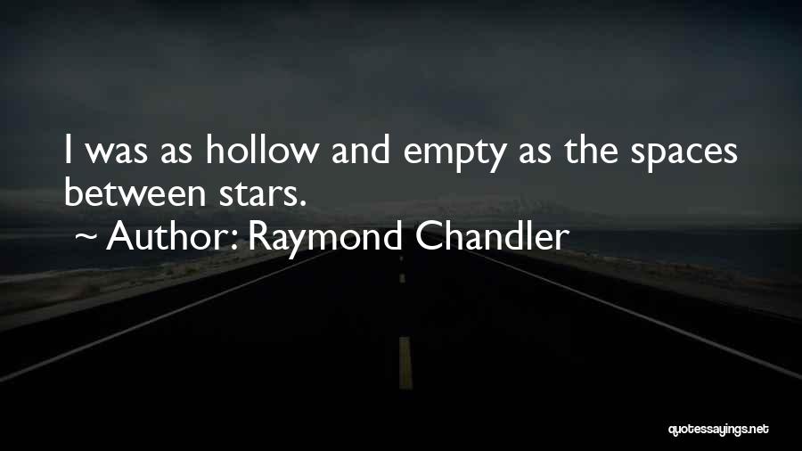 Raymond Chandler Quotes: I Was As Hollow And Empty As The Spaces Between Stars.