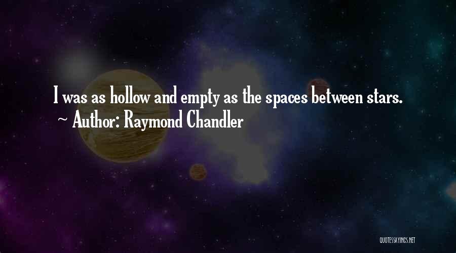 Raymond Chandler Quotes: I Was As Hollow And Empty As The Spaces Between Stars.