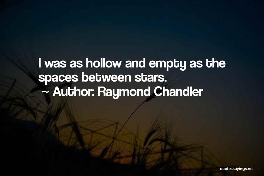 Raymond Chandler Quotes: I Was As Hollow And Empty As The Spaces Between Stars.