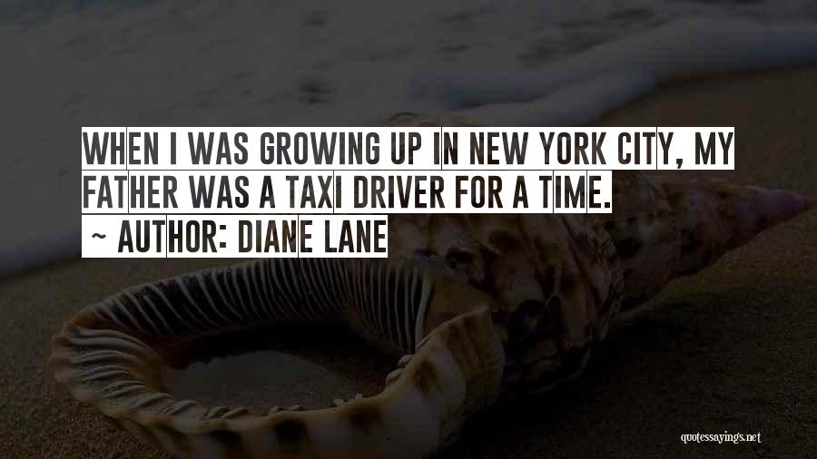 Diane Lane Quotes: When I Was Growing Up In New York City, My Father Was A Taxi Driver For A Time.