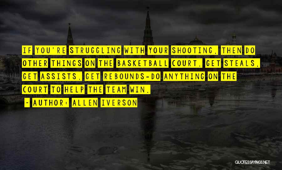 Allen Iverson Quotes: If You're Struggling With Your Shooting, Then Do Other Things On The Basketball Court. Get Steals, Get Assists, Get Rebounds-do