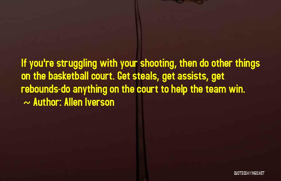 Allen Iverson Quotes: If You're Struggling With Your Shooting, Then Do Other Things On The Basketball Court. Get Steals, Get Assists, Get Rebounds-do