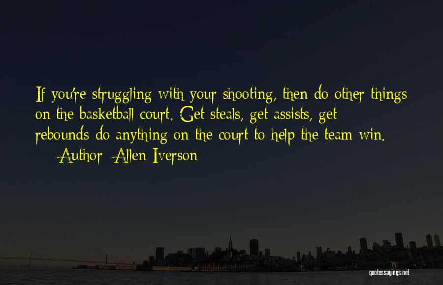 Allen Iverson Quotes: If You're Struggling With Your Shooting, Then Do Other Things On The Basketball Court. Get Steals, Get Assists, Get Rebounds-do