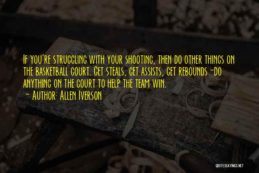 Allen Iverson Quotes: If You're Struggling With Your Shooting, Then Do Other Things On The Basketball Court. Get Steals, Get Assists, Get Rebounds-do