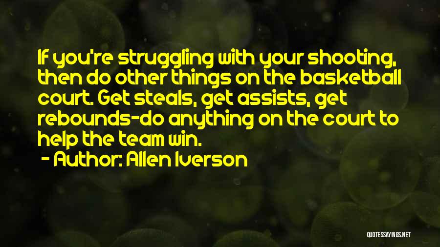 Allen Iverson Quotes: If You're Struggling With Your Shooting, Then Do Other Things On The Basketball Court. Get Steals, Get Assists, Get Rebounds-do