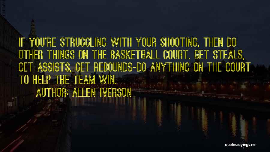 Allen Iverson Quotes: If You're Struggling With Your Shooting, Then Do Other Things On The Basketball Court. Get Steals, Get Assists, Get Rebounds-do