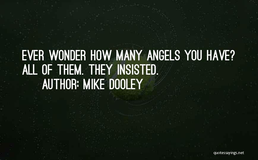 Mike Dooley Quotes: Ever Wonder How Many Angels You Have? All Of Them. They Insisted.