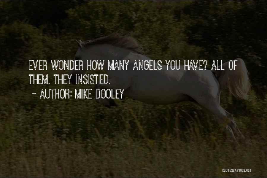 Mike Dooley Quotes: Ever Wonder How Many Angels You Have? All Of Them. They Insisted.