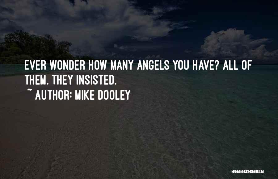 Mike Dooley Quotes: Ever Wonder How Many Angels You Have? All Of Them. They Insisted.