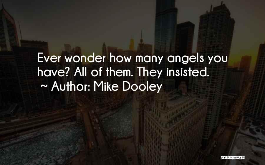 Mike Dooley Quotes: Ever Wonder How Many Angels You Have? All Of Them. They Insisted.