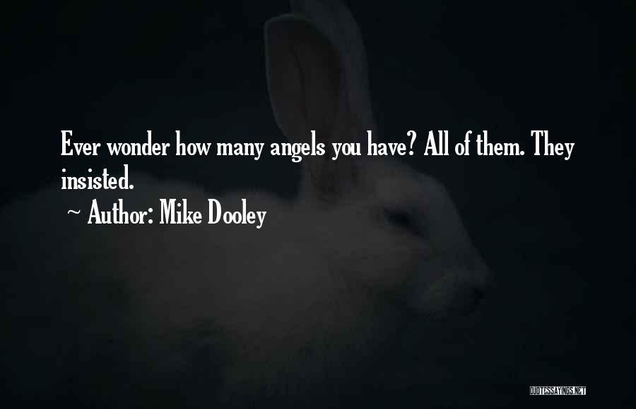 Mike Dooley Quotes: Ever Wonder How Many Angels You Have? All Of Them. They Insisted.