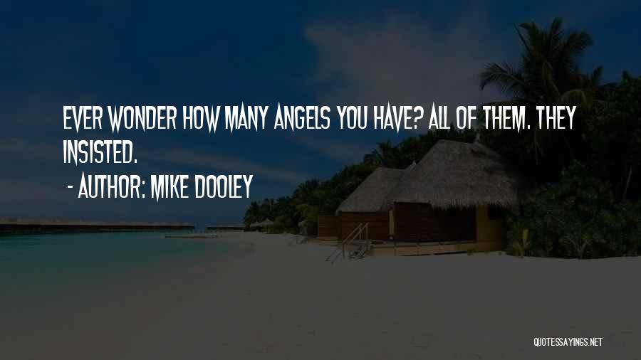 Mike Dooley Quotes: Ever Wonder How Many Angels You Have? All Of Them. They Insisted.