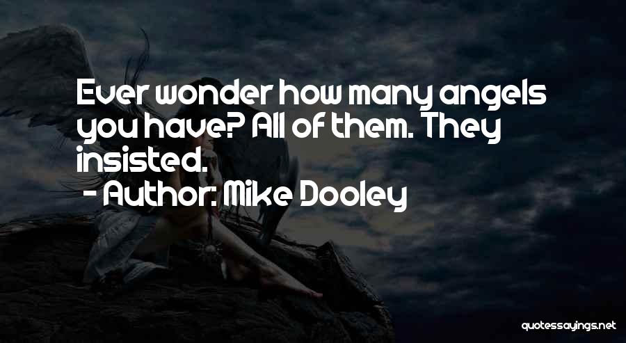 Mike Dooley Quotes: Ever Wonder How Many Angels You Have? All Of Them. They Insisted.