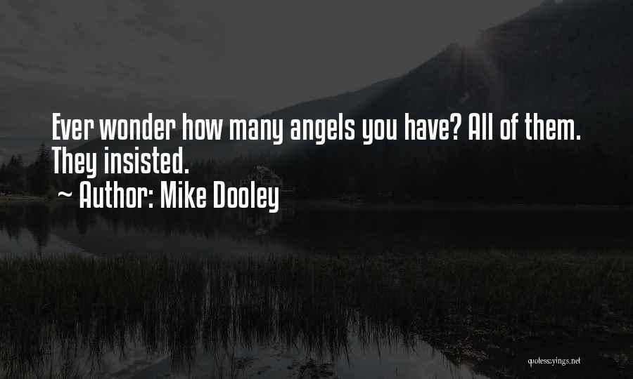 Mike Dooley Quotes: Ever Wonder How Many Angels You Have? All Of Them. They Insisted.