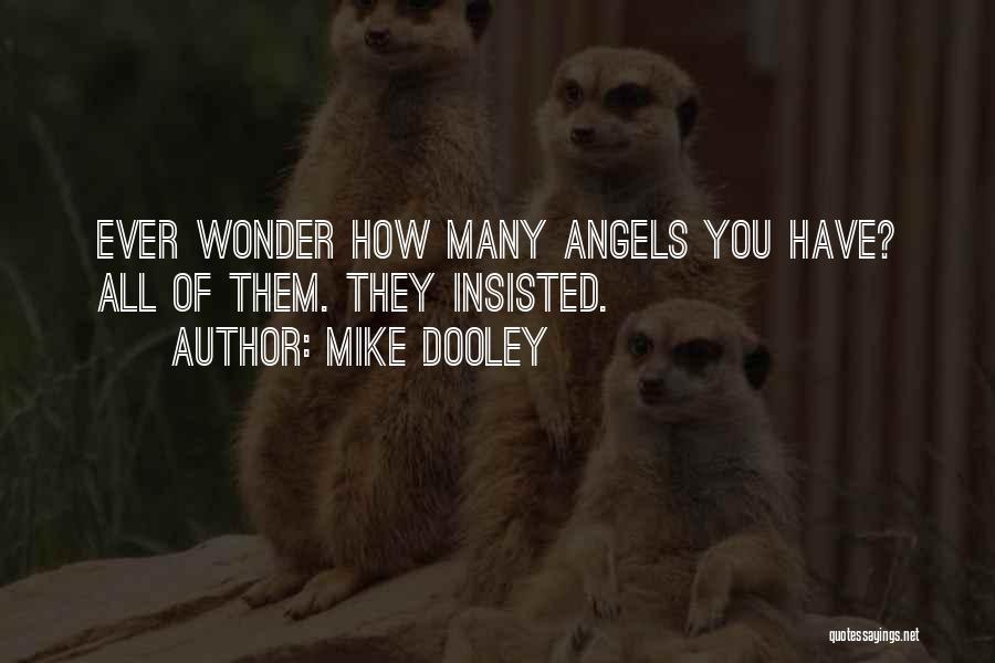 Mike Dooley Quotes: Ever Wonder How Many Angels You Have? All Of Them. They Insisted.