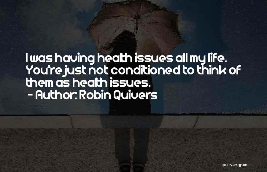 Robin Quivers Quotes: I Was Having Health Issues All My Life. You're Just Not Conditioned To Think Of Them As Health Issues.