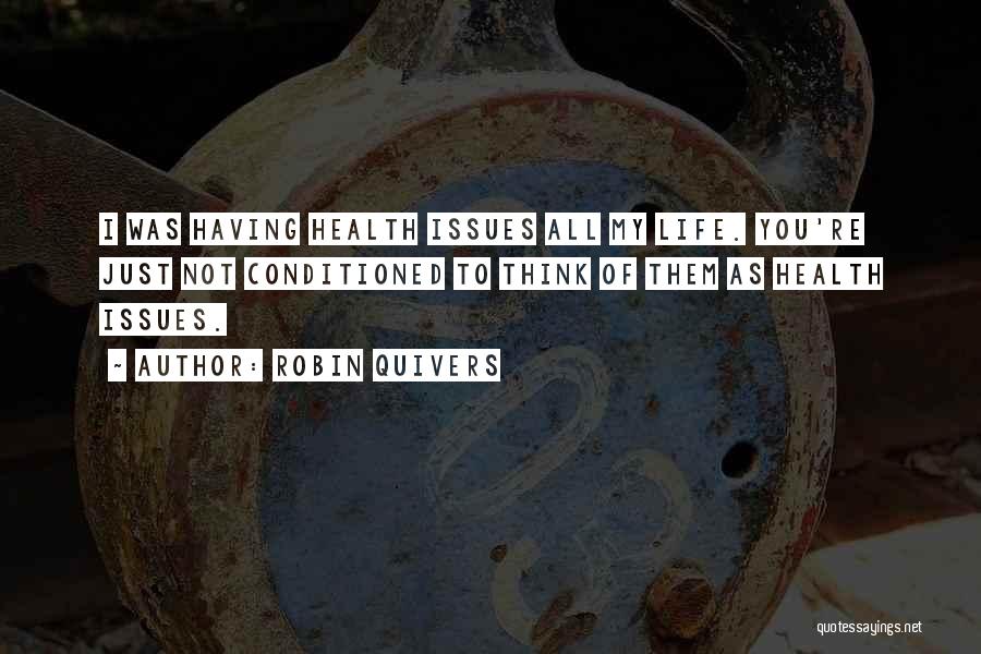 Robin Quivers Quotes: I Was Having Health Issues All My Life. You're Just Not Conditioned To Think Of Them As Health Issues.