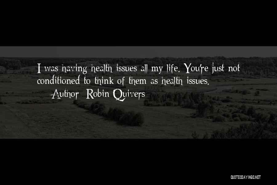 Robin Quivers Quotes: I Was Having Health Issues All My Life. You're Just Not Conditioned To Think Of Them As Health Issues.