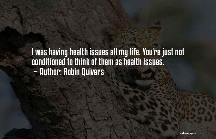 Robin Quivers Quotes: I Was Having Health Issues All My Life. You're Just Not Conditioned To Think Of Them As Health Issues.