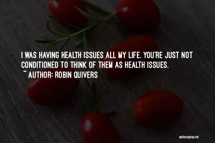 Robin Quivers Quotes: I Was Having Health Issues All My Life. You're Just Not Conditioned To Think Of Them As Health Issues.