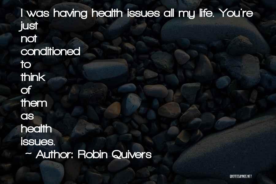 Robin Quivers Quotes: I Was Having Health Issues All My Life. You're Just Not Conditioned To Think Of Them As Health Issues.