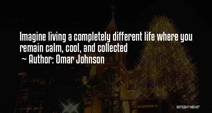 Omar Johnson Quotes: Imagine Living A Completely Different Life Where You Remain Calm, Cool, And Collected