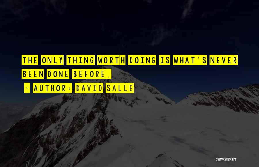 David Salle Quotes: The Only Thing Worth Doing Is What's Never Been Done Before.