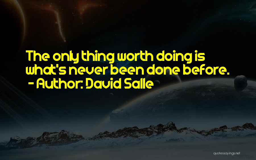 David Salle Quotes: The Only Thing Worth Doing Is What's Never Been Done Before.
