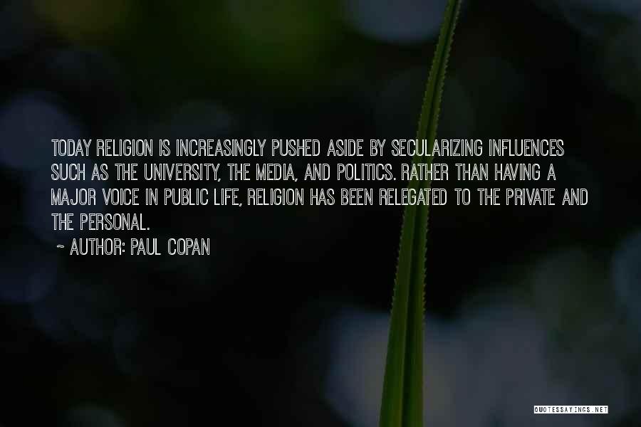Paul Copan Quotes: Today Religion Is Increasingly Pushed Aside By Secularizing Influences Such As The University, The Media, And Politics. Rather Than Having