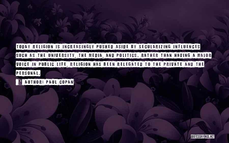 Paul Copan Quotes: Today Religion Is Increasingly Pushed Aside By Secularizing Influences Such As The University, The Media, And Politics. Rather Than Having