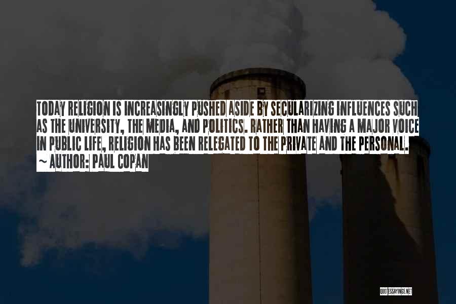 Paul Copan Quotes: Today Religion Is Increasingly Pushed Aside By Secularizing Influences Such As The University, The Media, And Politics. Rather Than Having